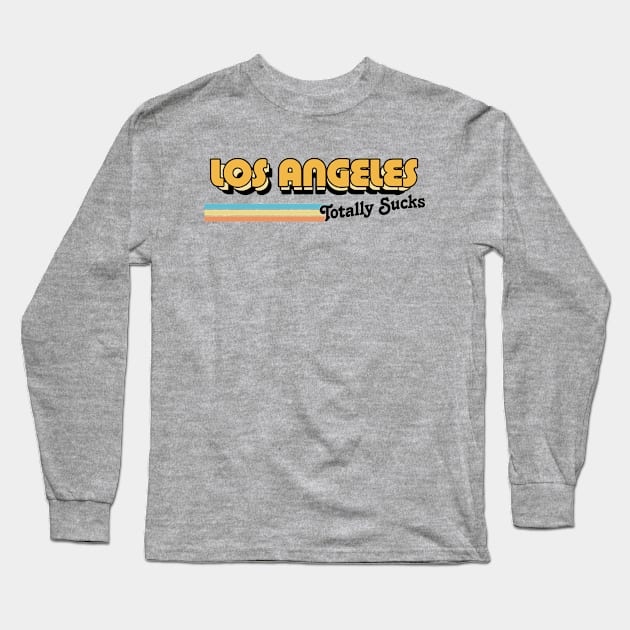 Los Angeles Totally Sucks / Humorous Retro Typography Design Long Sleeve T-Shirt by DankFutura